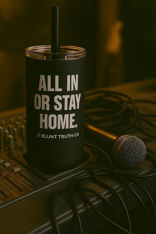 All In or Stay Home, Gritty Stainless Steel Tumbler, 20oz Blunt Truth Co.